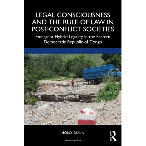 Legal Consciousness and the Rule of Law in Post-Conflict Societies: Emergent Hybrid Legality in the Eastern Democratic Republic of Congo