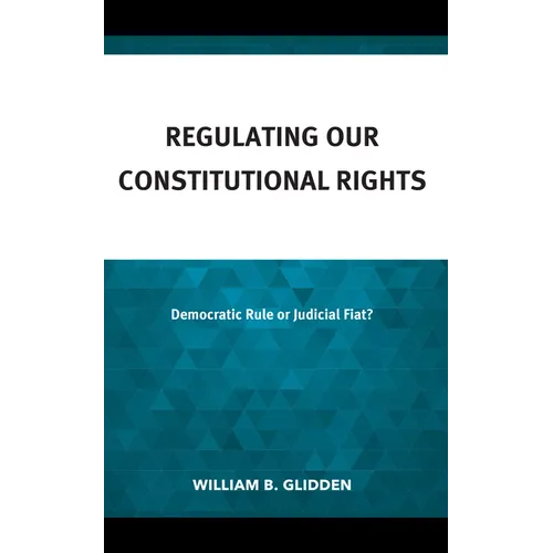 Regulating Our Constitutional Rights: Democratic Rule or Judicial Fiat?