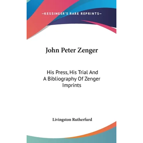 John Peter Zenger: His Press, His Trial And A Bibliography Of Zenger Imprints - Hardcover