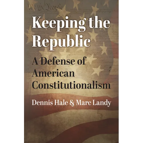 Keeping the Republic: A Defense of American Constitutionalism
