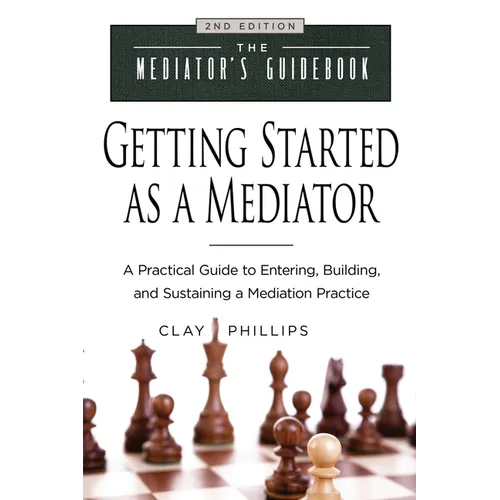 Getting Started as a Mediator: A Practical Guide to Entering, Building, and Sustaining a Mediation Practice