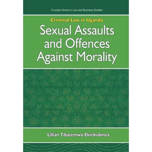 Criminal Law in Uganda. Sexual Assaults and Offences Against Morality - Paperback