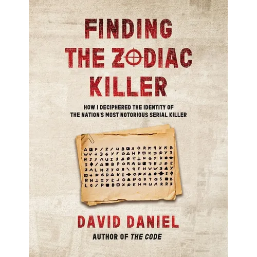 Finding The Zodiac Killer: How I Deciphered The Identity Of The Nation's Most Notorious Serial Killer