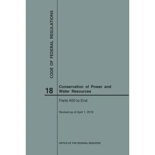 Code of Federal Regulations Title 18, Conservation of Power and Water Resources, Parts 400-End, 2018