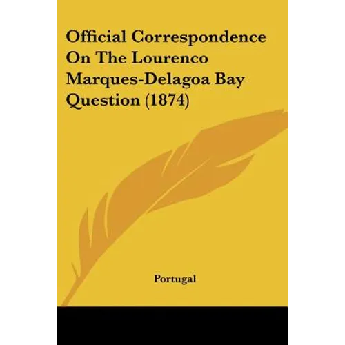 Official Correspondence On The Lourenco Marques-Delagoa Bay Question (1874)