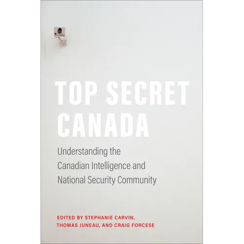 Top Secret Canada: Understanding the Canadian Intelligence and National Security Community