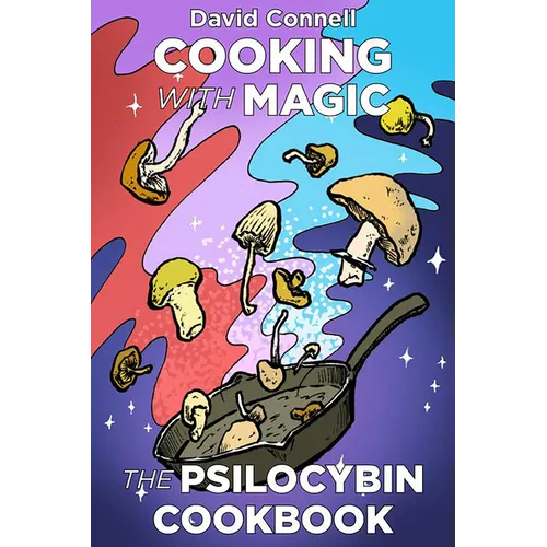 Cooking with Magic Mushrooms: The Psilocybin Cookbook
