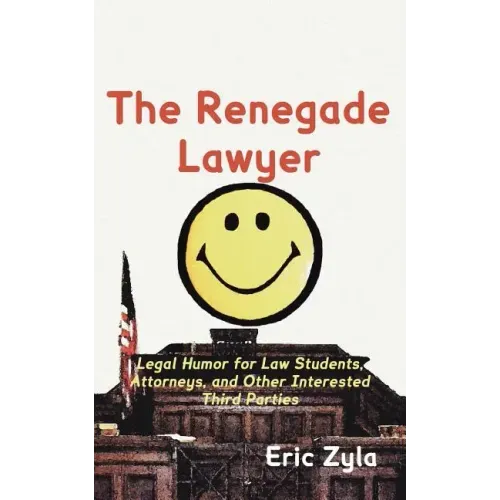 The Renegade Lawyer: Legal Humor for Law Students, Attorneys, and Other Interested Third Parties