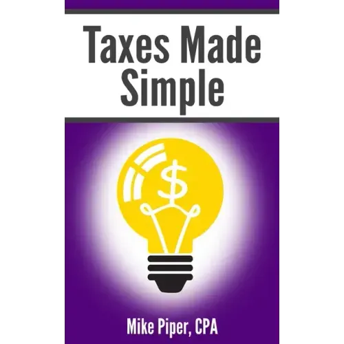 Taxes Made Simple: Income Taxes Explained in 100 Pages or Less