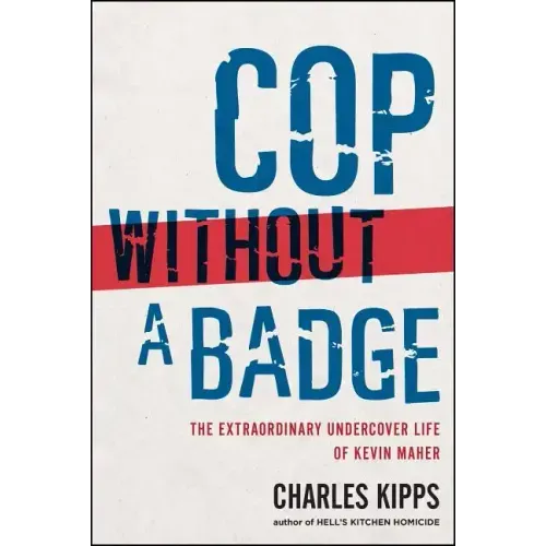 Cop Without a Badge: The Extraordinary Undercover Life of Kevin Maher