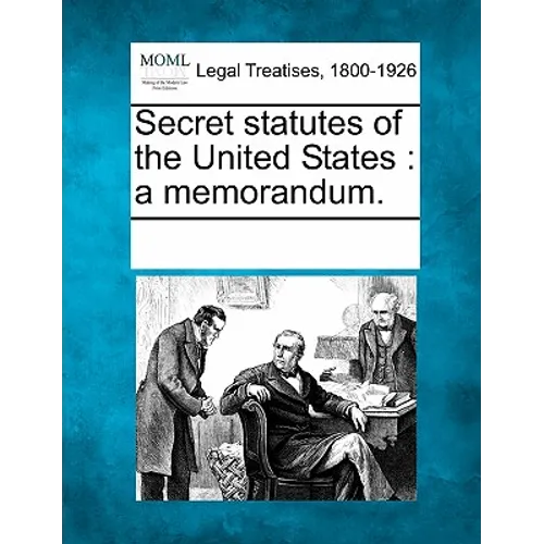 Secret statutes of the United States: a memorandum.