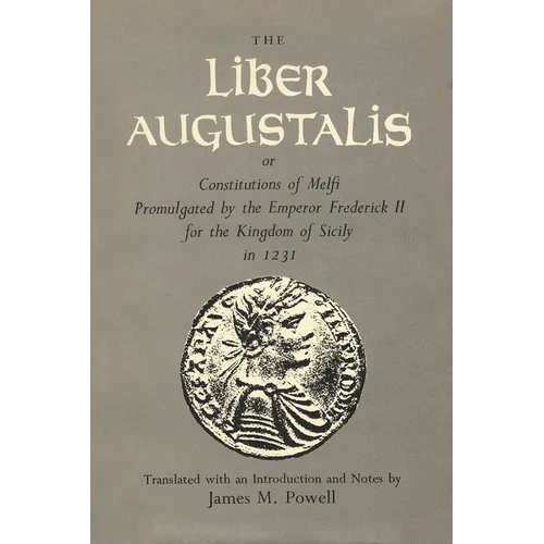 The Liber Augustalis or Constitutions of Melfi Promulgated by the Emperor Frederick II for the Kingdom of Sicily in 1231