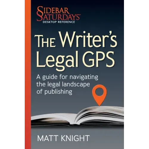The Writer's Legal GPS: A guide for navigating the legal landscape of publishing (A Sidebar Saturdays Desktop Reference)