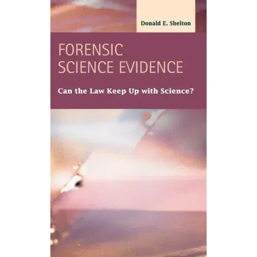 Forensic Science Evidence: Can the Law Keep Up with Science?