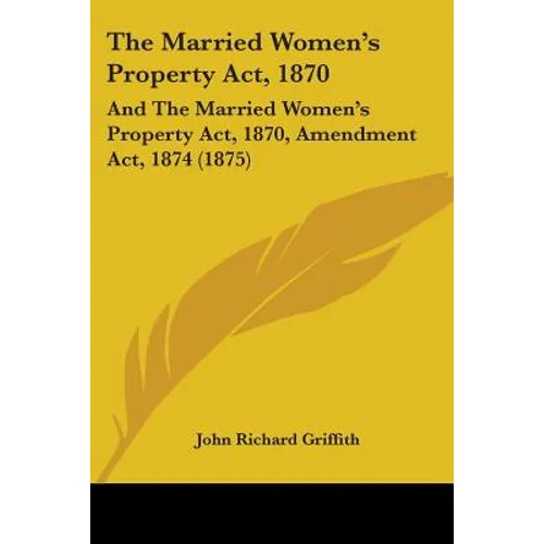 The Married Women's Property Act, 1870: And The Married Women's Property Act, 1870, Amendment Act, 1874 (1875)