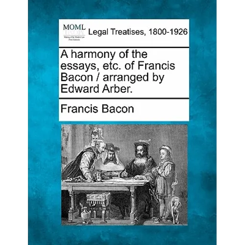 A harmony of the essays, etc. of Francis Bacon / arranged by Edward Arber.