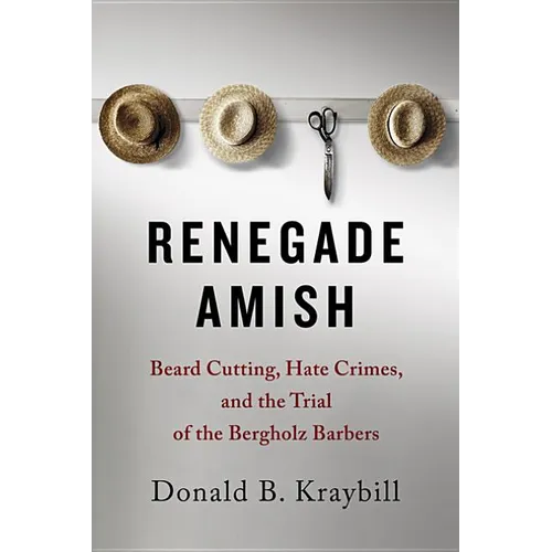 Renegade Amish: Beard Cutting, Hate Crimes, and the Trial of the Bergholz Barbers