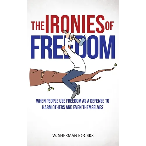 The Ironies of Freedom: When People Use FREEDOM as a Defense to Harm Others and Even Themselves