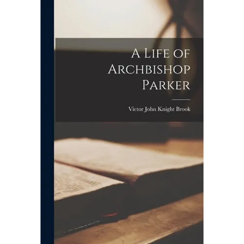 A Life of Archbishop Parker
