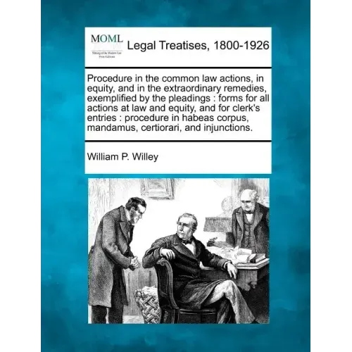 Procedure in the Common Law Actions, in Equity, and in the Extraordinary Remedies, Exemplified by the Pleadings: Forms for All Actions at Law and Equi