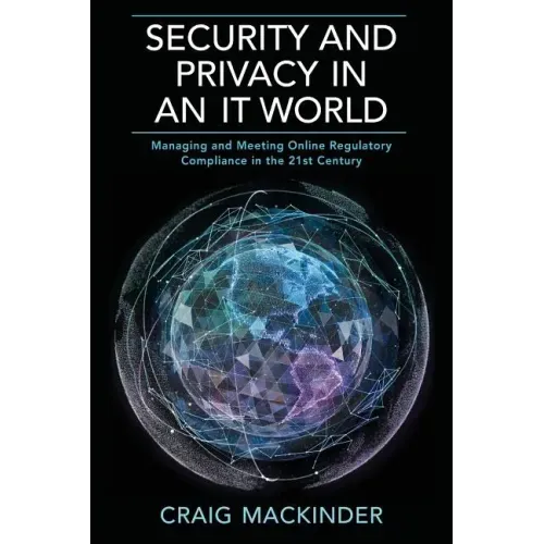 Security and Privacy in an It World: Managing and Meeting Online Regulatory Compliance in the 21st Century