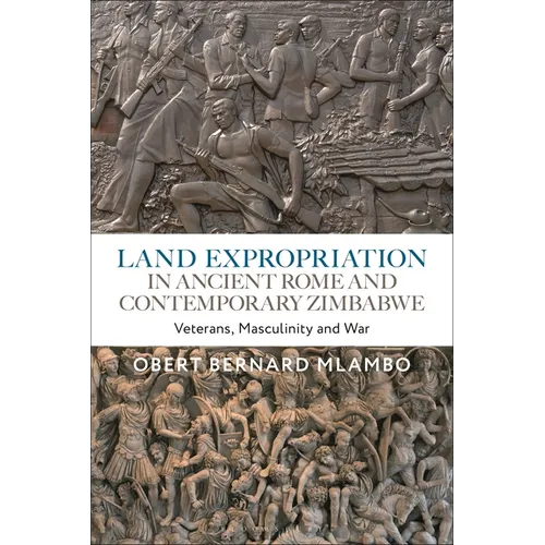 Land Expropriation in Ancient Rome and Contemporary Zimbabwe: Veterans, Masculinity and War
