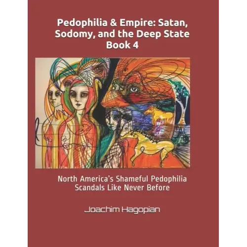 Pedophilia & Empire: Satan, Sodomy, and the Deep State Book 4: North America's Shameful Pedophilia Scandals Like Never Before