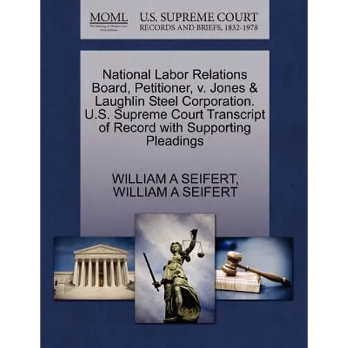 National Labor Relations Board, Petitioner, V. Jones & Laughlin Steel Corporation. U.S. Supreme Court Transcript of Record with Supporting Pleadings