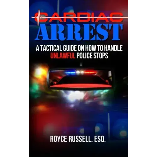 Cardiac Arrest: A Tactical Guide on How to Handle Unlawful Police Stops