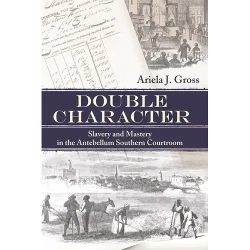 Double Character: Slavery and Mastery in the Antebellum Southern Courtroom