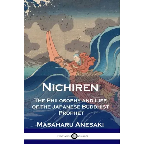 Nichiren: The Philosophy and Life of the Japanese Buddhist Prophet