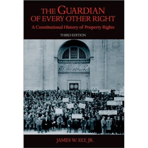 The Guardian of Every Other Right: A Constitutional History of Property Rights