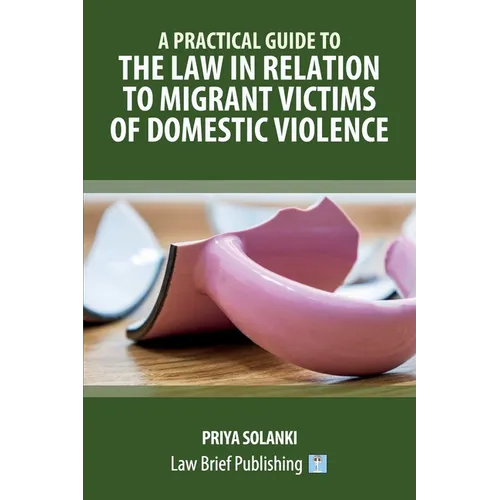 A Practical Guide to the Law in Relation to Migrant Victims of Domestic Violence