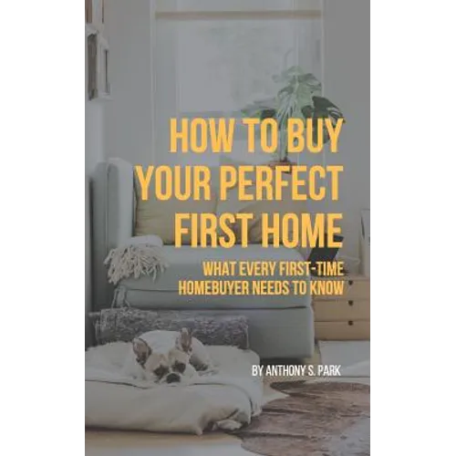 How to Buy Your Perfect First Home: What Every First-Time Homebuyer Needs to Know