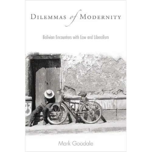 Dilemmas of Modernity: Bolivian Encounters with Law and Liberalism