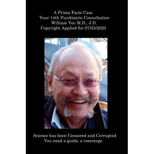 A Prima Facie Case Your 14th Psychiatric Consultation William Yee M.D., J.D. Copyright Applied for 07/03/2020