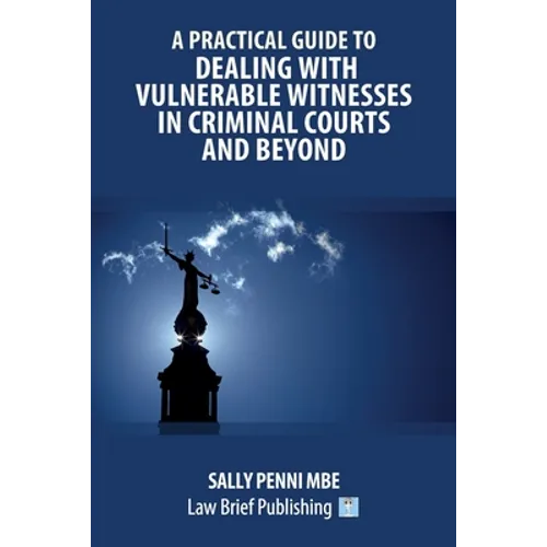 A Practical Guide to Dealing with Vulnerable Witnesses in Criminal Courts and Beyond