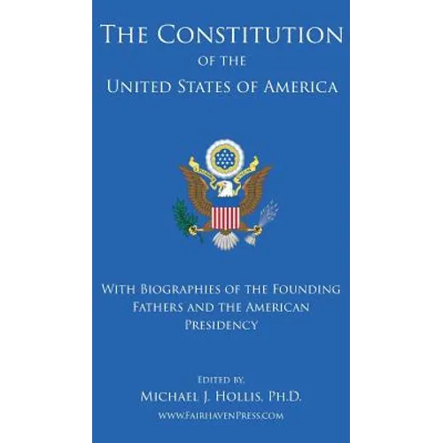 The Constitution of the United States: With Biographies of the Founding Fathers, and the American Presidency