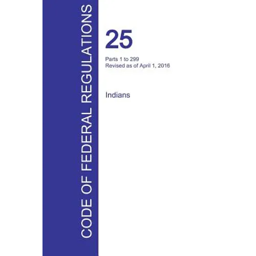 CFR 25, Parts 1 to 299, Indians, April 01, 2016 (Volume 1 of 2)