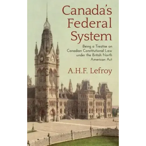Canada's Federal System: Being a Treatise on Canadian Constitutional Law (1913)