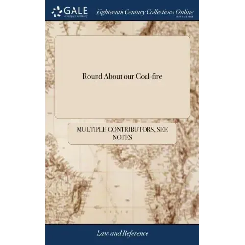 Round About our Coal-fire: Or Christmas Entertainments. Containing, Christmas Gambols, Tropes, Figures, etc. ... Adorn'd With Many Curious Cuts