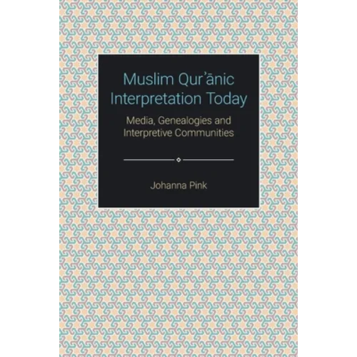 Muslim Qurʾānic Interpretation Today: Media, Genealogies and Interpretive Communities