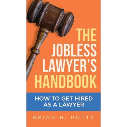 The Jobless Lawyer's Handbook: How to Get Hired as a Lawyer