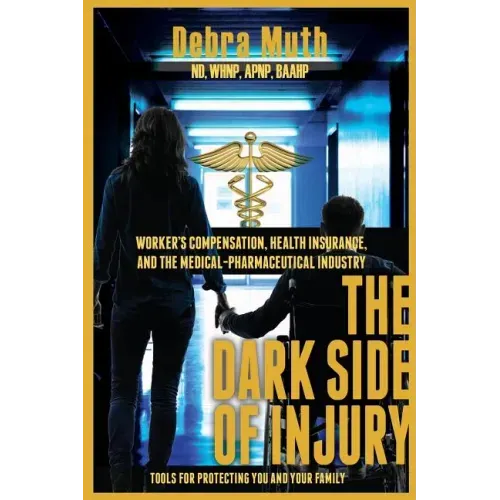 The Dark Side of Injury: Navigating Worker's Compensation, Health Insurance, and the Medical-Pharmaceutical Industry