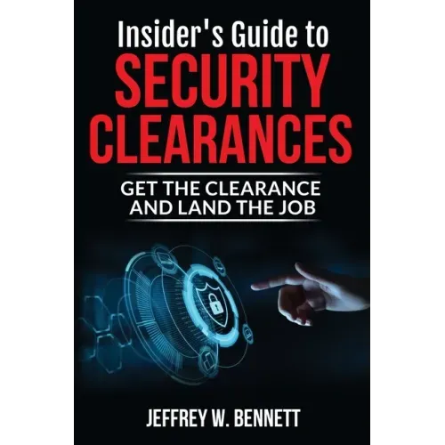 Insider's Guide to Security Clearances: Get the Clearance and Land the Job