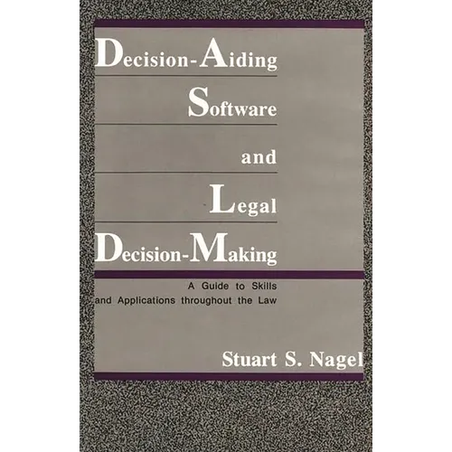 Decision-Aiding Software and Legal Decision-Making: A Guide to Skills and Applications Throughout the Law
