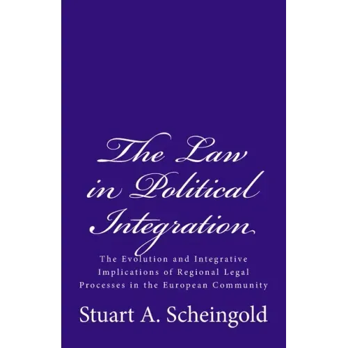 The Law in Political Integration: The Evolution and Integrative Implications of Regional Legal Processes in the European Community