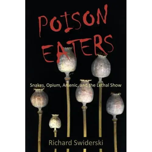 Poison Eaters: Snakes, Opium, Arsenic, and the Lethal Show