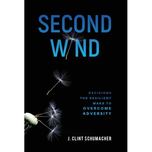 Second Wind: Decisions the Resilient Make to Overcome Adversity