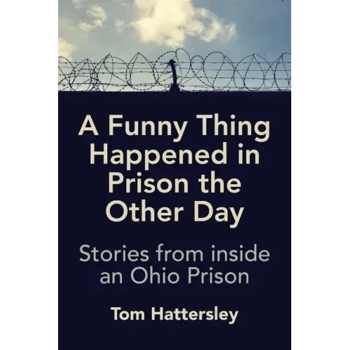 A Funny Thing Happened in Prison the Other Day: Stories from inside an Ohio Prison